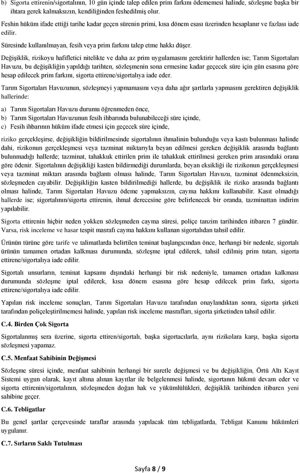 Değişiklik, rizikoyu hafifletici nitelikte ve daha az prim uygulamasını gerektirir hallerden ise; Tarım Sigortaları Havuzu, bu değişikliğin yapıldığı tarihten, sözleşmenin sona ermesine kadar geçecek