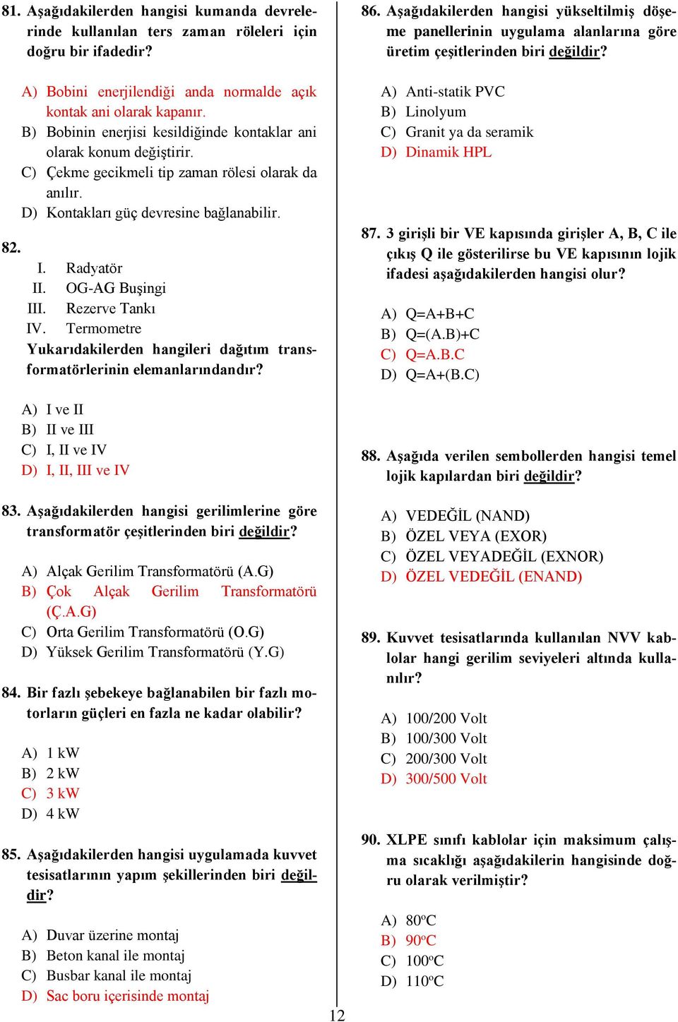 OG-AG Buşingi III. Rezerve Tankı IV. Termometre Yukarıdakilerden hangileri dağıtım transformatörlerinin elemanlarındandır? A) I ve II B) II ve III C) I, II ve IV D) I, II, III ve IV 83.