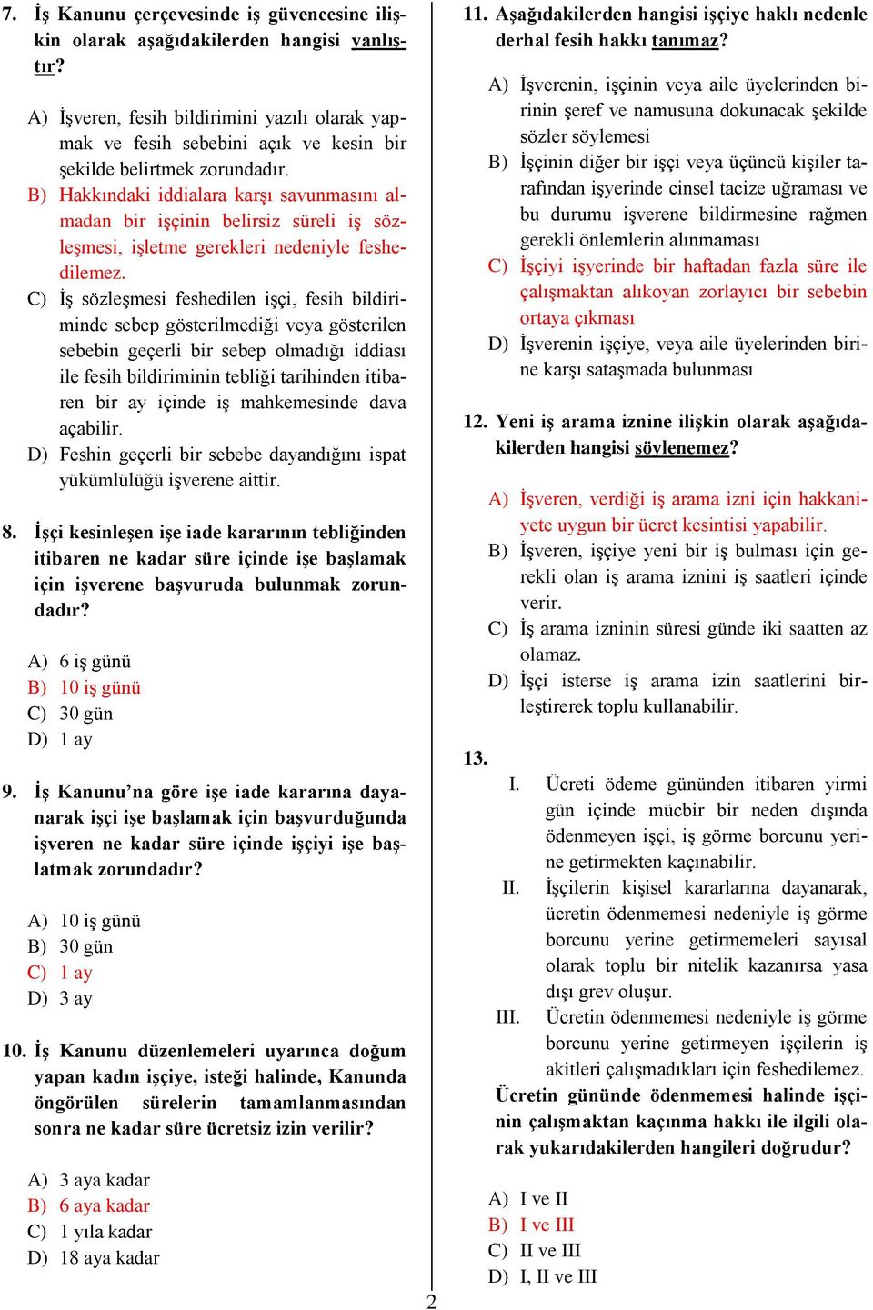 B) Hakkındaki iddialara karşı savunmasını almadan bir işçinin belirsiz süreli iş sözleşmesi, işletme gerekleri nedeniyle feshedilemez.