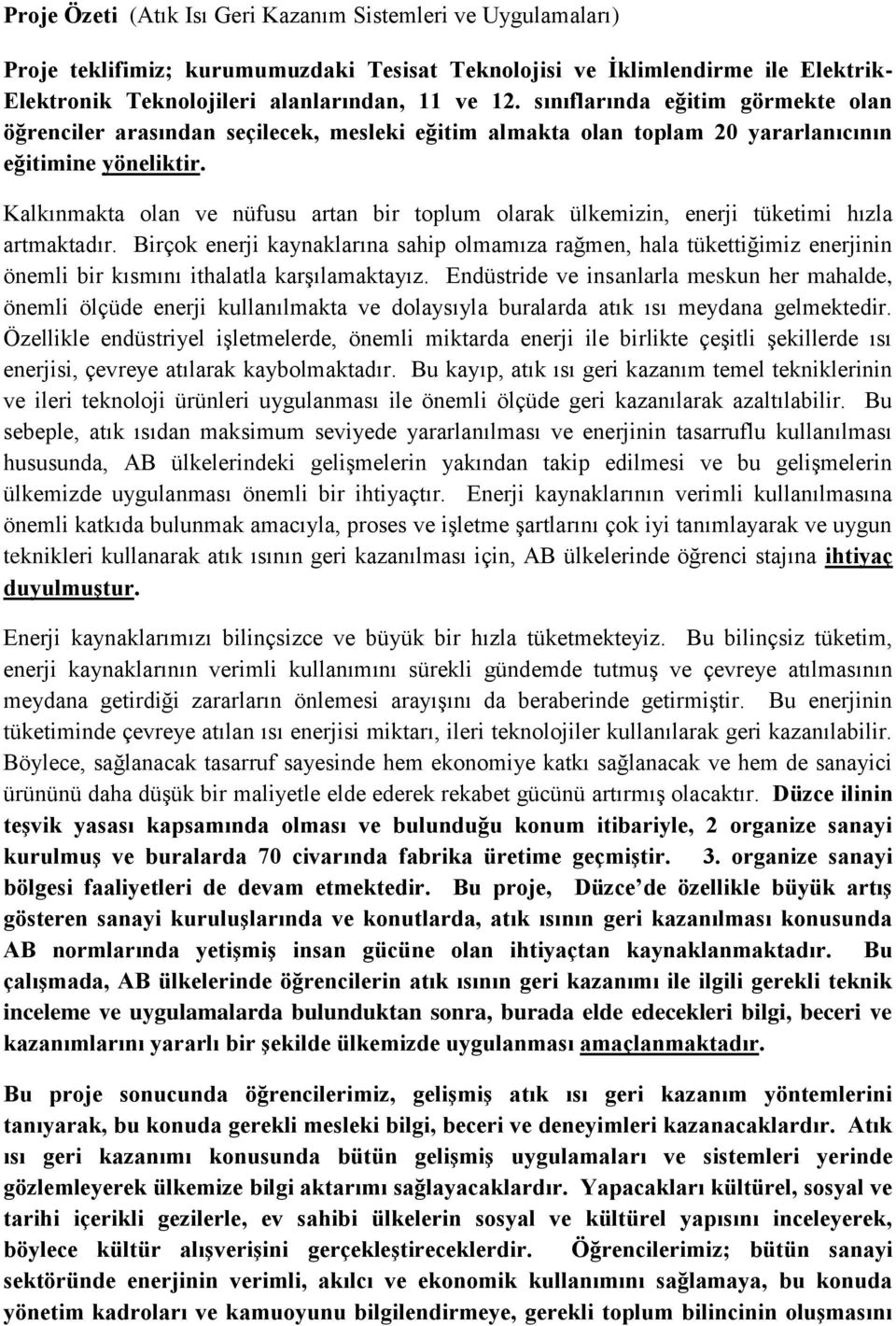 Kalkınmakta olan ve nüfusu artan bir toplum olarak ülkemizin, enerji tüketimi hızla artmaktadır.