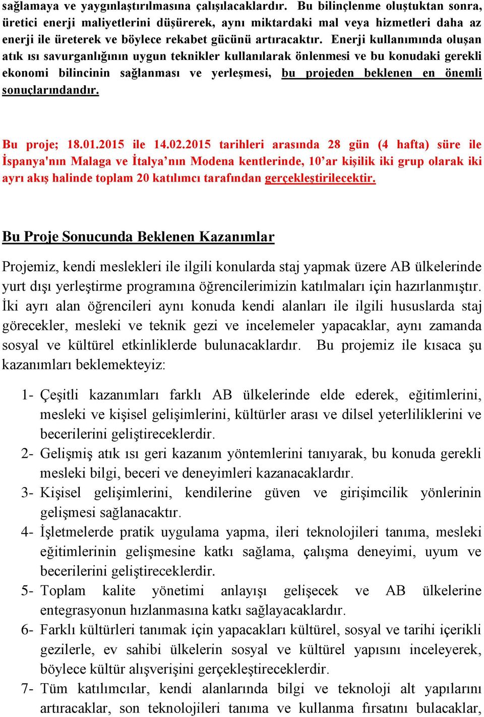 Enerji kullanımında oluşan atık ısı savurganlığının uygun teknikler kullanılarak önlenmesi ve bu konudaki gerekli ekonomi bilincinin sağlanması ve yerleşmesi, bu projeden beklenen en önemli