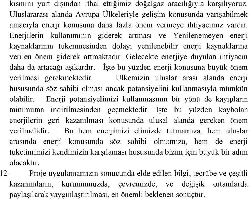 Enerjilerin kullanımının giderek artması ve Yenilenemeyen enerji kaynaklarının tükenmesinden dolayı yenilenebilir enerji kaynaklarına verilen önem giderek artmaktadır.