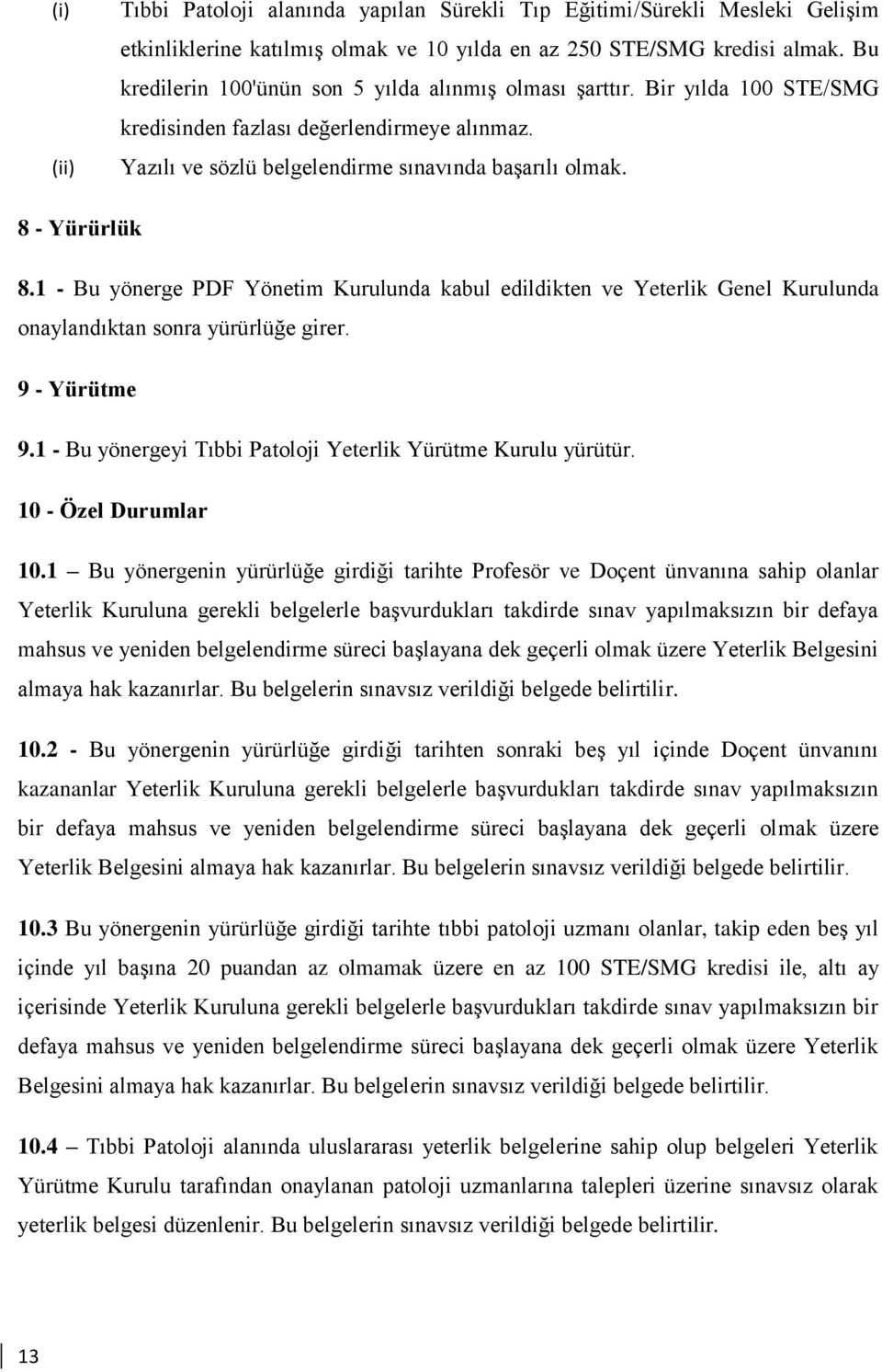 1 - Bu yönerge PDF Yönetim Kurulunda kabul edildikten ve Yeterlik Genel Kurulunda onaylandıktan sonra yürürlüğe girer. 9 - Yürütme 9.1 - Bu yönergeyi Tıbbi Patoloji Yeterlik Yürütme Kurulu yürütür.