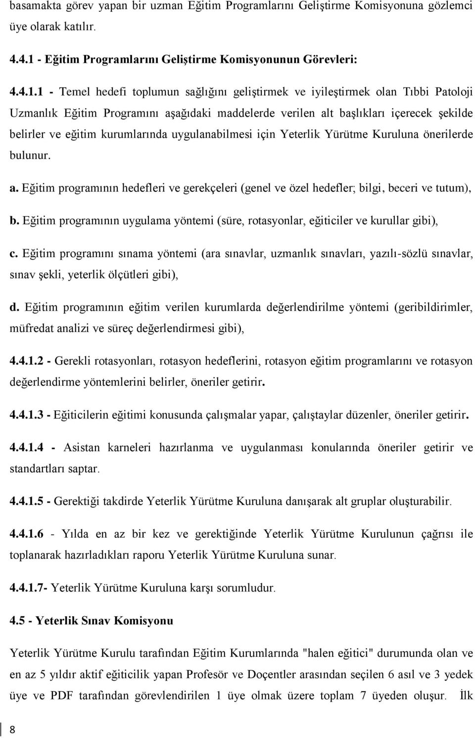 1 - Temel hedefi toplumun sağlığını geliştirmek ve iyileştirmek olan Tıbbi Patoloji Uzmanlık Eğitim Programını aşağıdaki maddelerde verilen alt başlıkları içerecek şekilde belirler ve eğitim