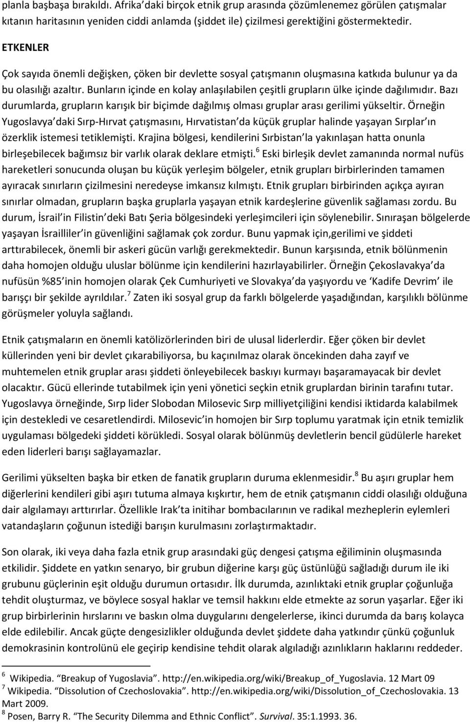 Bunların içinde en kolay anlaşılabilen çeşitli grupların ülke içinde dağılımıdır. Bazı durumlarda, grupların karışık bir biçimde dağılmış olması gruplar arası gerilimi yükseltir.