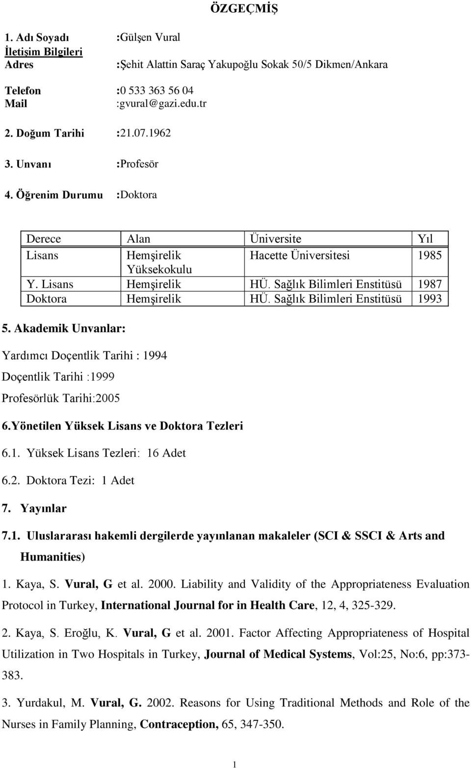 Sağlık Bilimleri Enstitüsü 1987 Doktora Hemşirelik HÜ. Sağlık Bilimleri Enstitüsü 1993 5. Akademik Unvanlar: Yardımcı Doçentlik Tarihi : 1994 Doçentlik Tarihi :1999 Profesörlük Tarihi:2005 6.