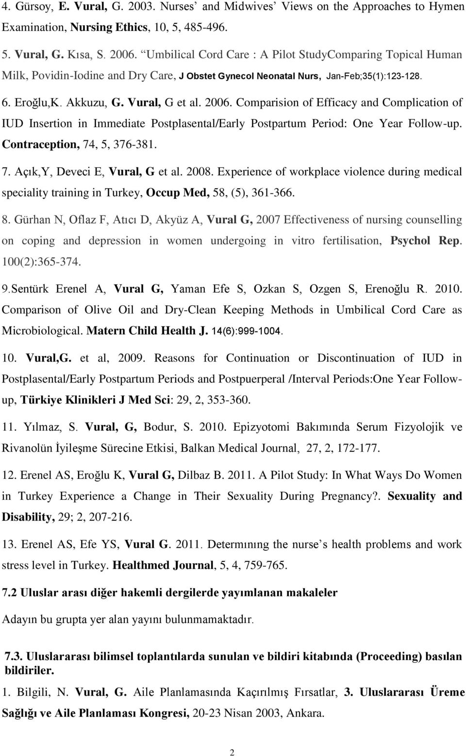 Comparision of Efficacy and Complication of IUD Insertion in Immediate Postplasental/Early Postpartum Period: One Year Follow-up. Contraception, 74, 5, 376-381. 7. Açık,Y, Deveci E, Vural, G et al.