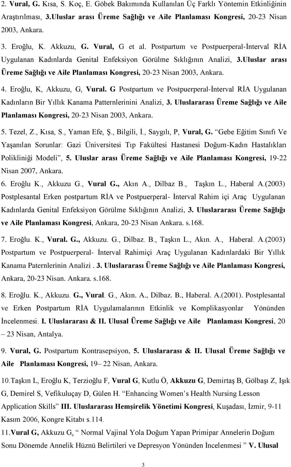 Uluslar arası Üreme Sağlığı ve Aile Planlaması Kongresi, 20-23 Nisan 2003, Ankara. 4. Eroğlu, K, Akkuzu, G, Vural.