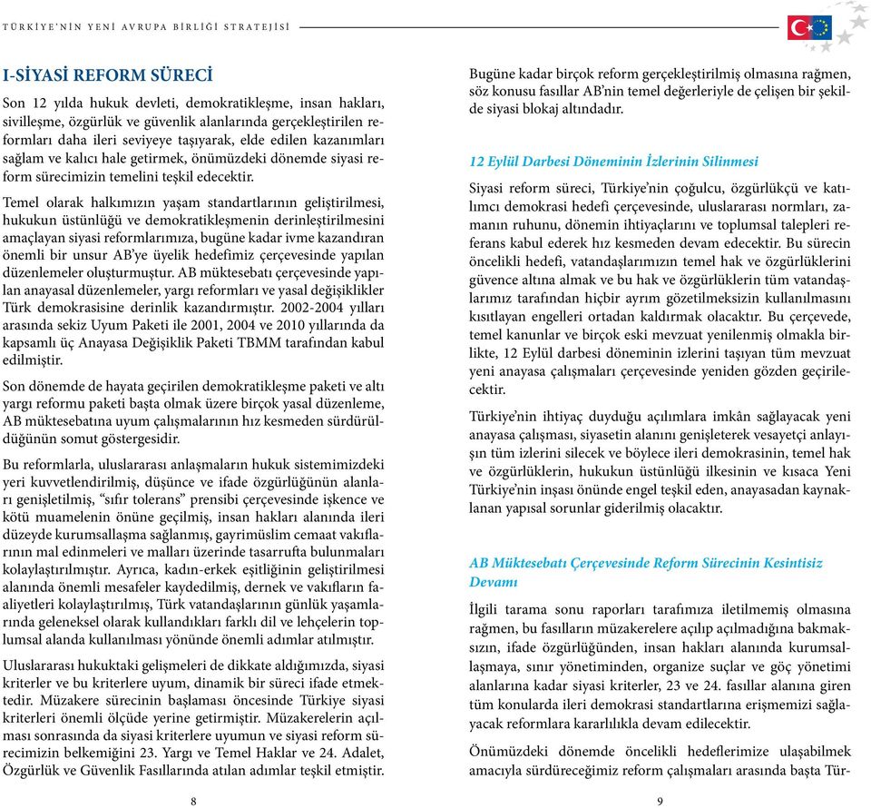 Temel olarak halkımızın yaşam standartlarının geliştirilmesi, hukukun üstünlüğü ve demokratikleşmenin derinleştirilmesini amaçlayan siyasi reformlarımıza, bugüne kadar ivme kazandıran önemli bir