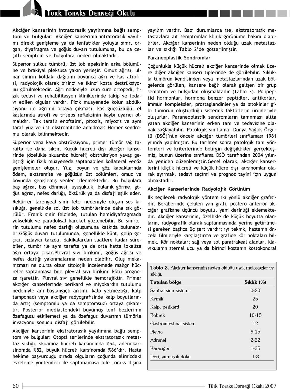 Omuz a r s, ulnar sinirin koldaki da l m boyunca a r ve kas atrofisi, radyolojik olarak birinci ve ikinci kosta destrüksiyonu görülmektedir.