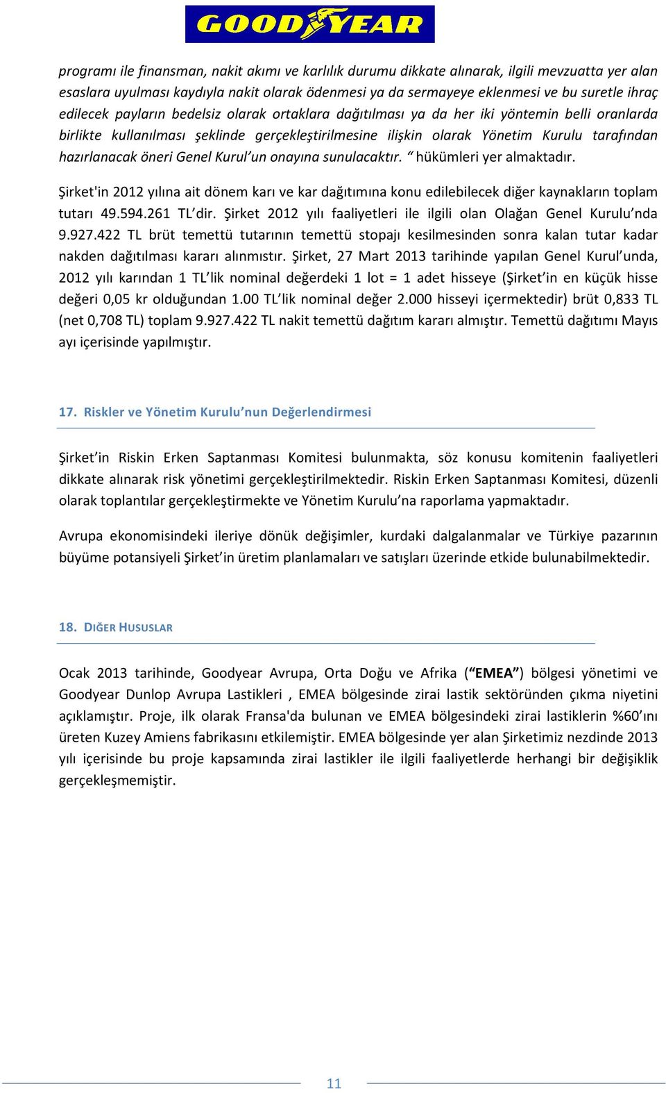 hazırlanacak öneri Genel Kurul un onayına sunulacaktır. hükümleri yer almaktadır. Şirket'in 2012 yılına ait dönem karı ve kar dağıtımına konu edilebilecek diğer kaynakların toplam tutarı 49.594.