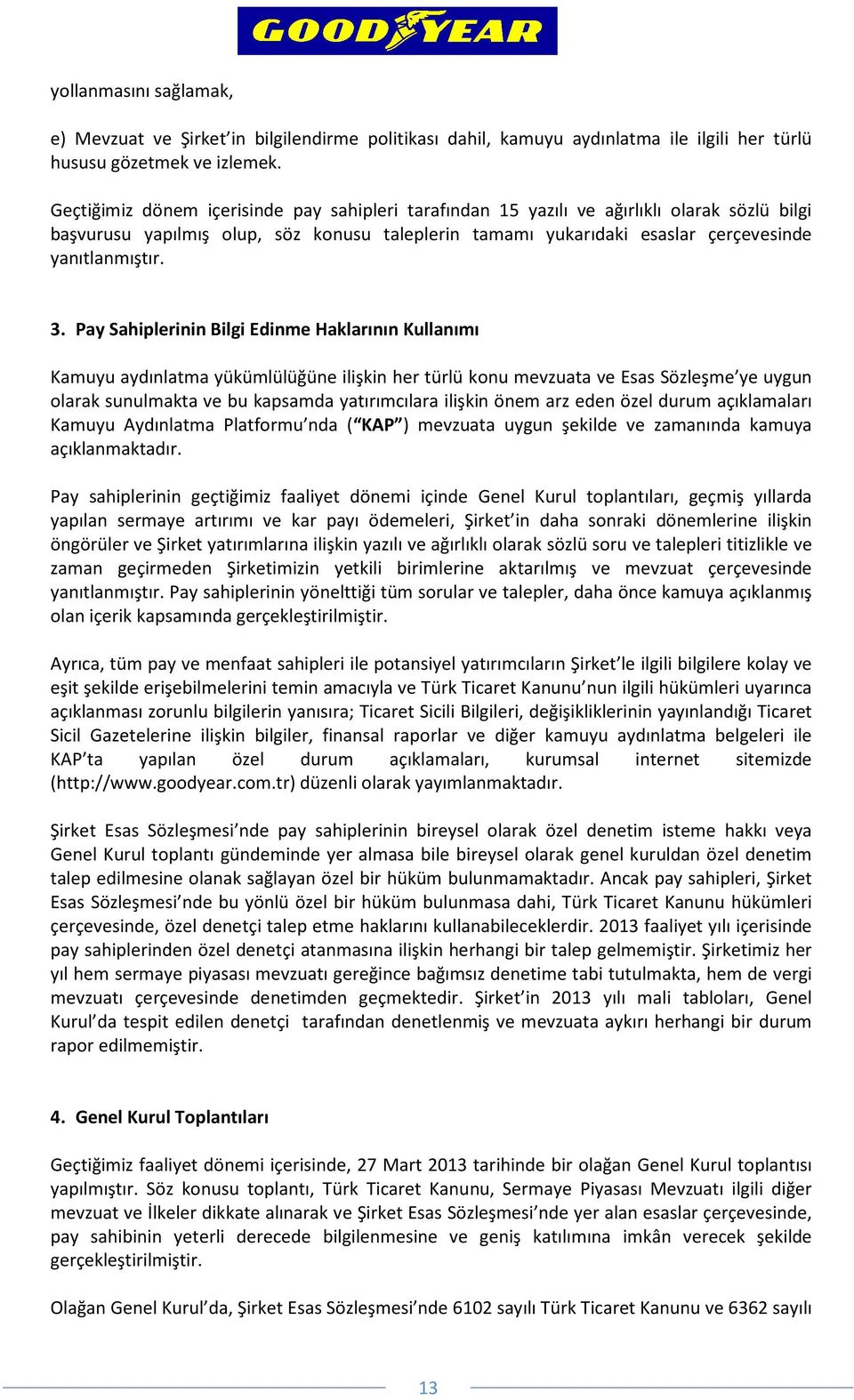 Pay Sahiplerinin Bilgi Edinme Haklarının Kullanımı Kamuyu aydınlatma yükümlülüğüne ilişkin her türlü konu mevzuata ve Esas Sözleşme ye uygun olarak sunulmakta ve bu kapsamda yatırımcılara ilişkin