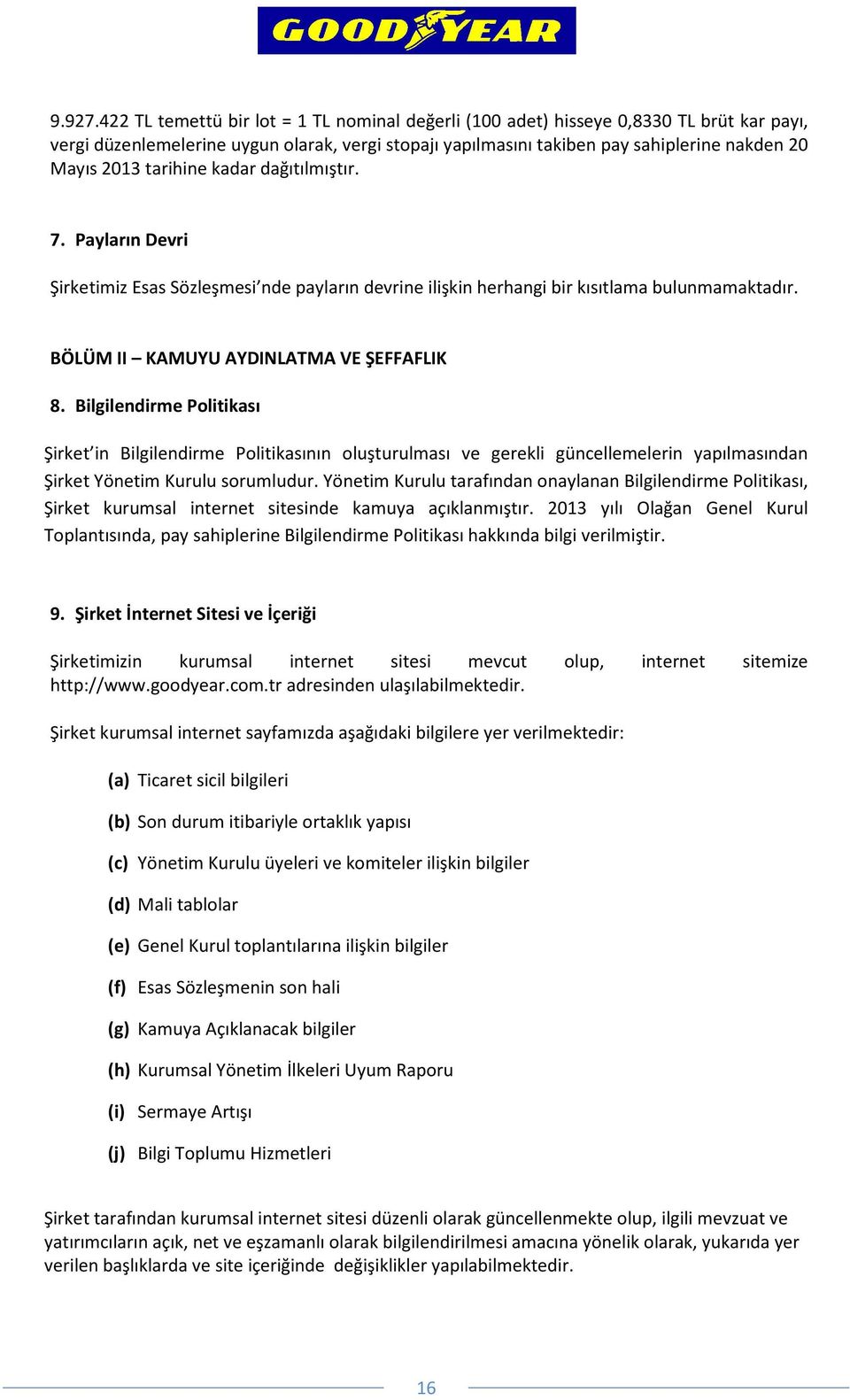 tarihine kadar dağıtılmıştır. 7. Payların Devri Şirketimiz Esas Sözleşmesi nde payların devrine ilişkin herhangi bir kısıtlama bulunmamaktadır. BÖLÜM II KAMUYU AYDINLATMA VE ŞEFFAFLIK 8.