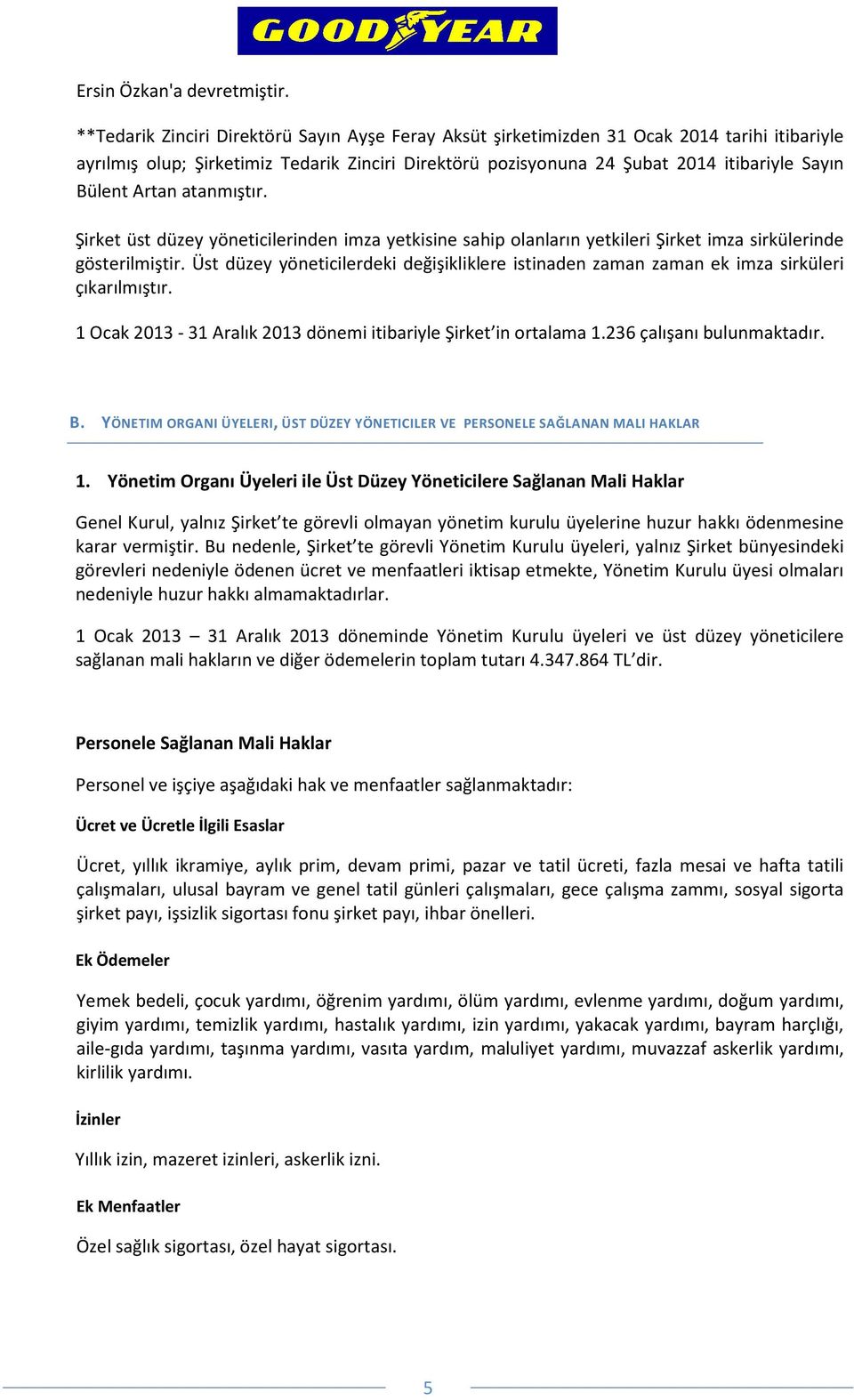 Artan atanmıştır. Şirket üst düzey yöneticilerinden imza yetkisine sahip olanların yetkileri Şirket imza sirkülerinde gösterilmiştir.