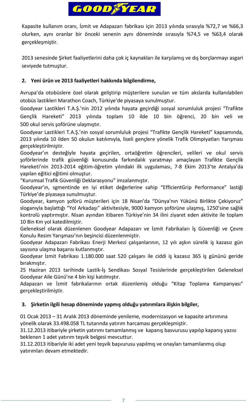 13 senesinde Şirket faaliyetlerini daha çok iç kaynakları ile karşılamış ve dış borçlanmayı asgari seviyede tutmuştur. 2.