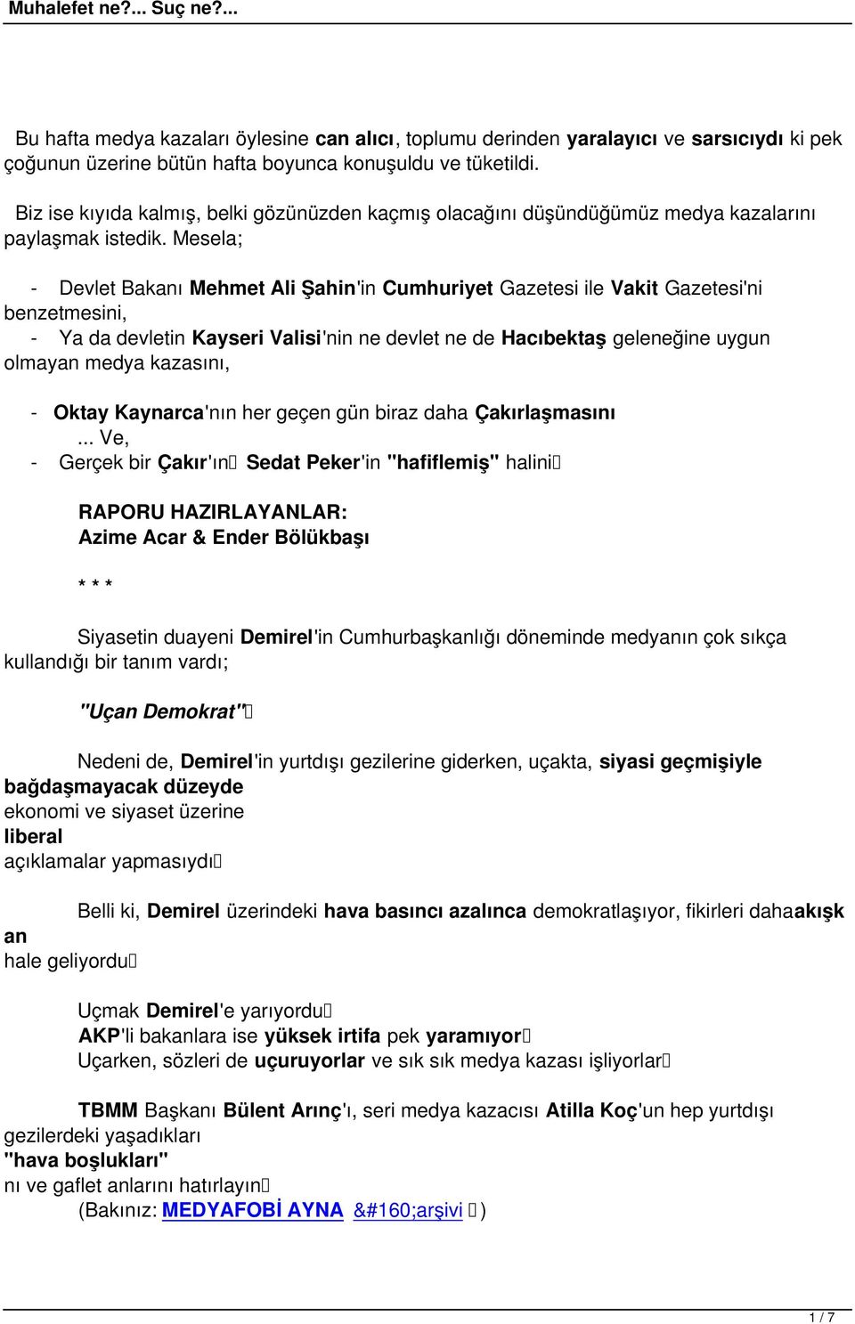 Mesela; - Devlet Bakanı Mehmet Ali Şahin'in Cumhuriyet Gazetesi ile Vakit Gazetesi'ni benzetmesini, - Ya da devletin Kayseri Valisi'nin ne devlet ne de Hacıbektaş geleneğine uygun olmayan medya