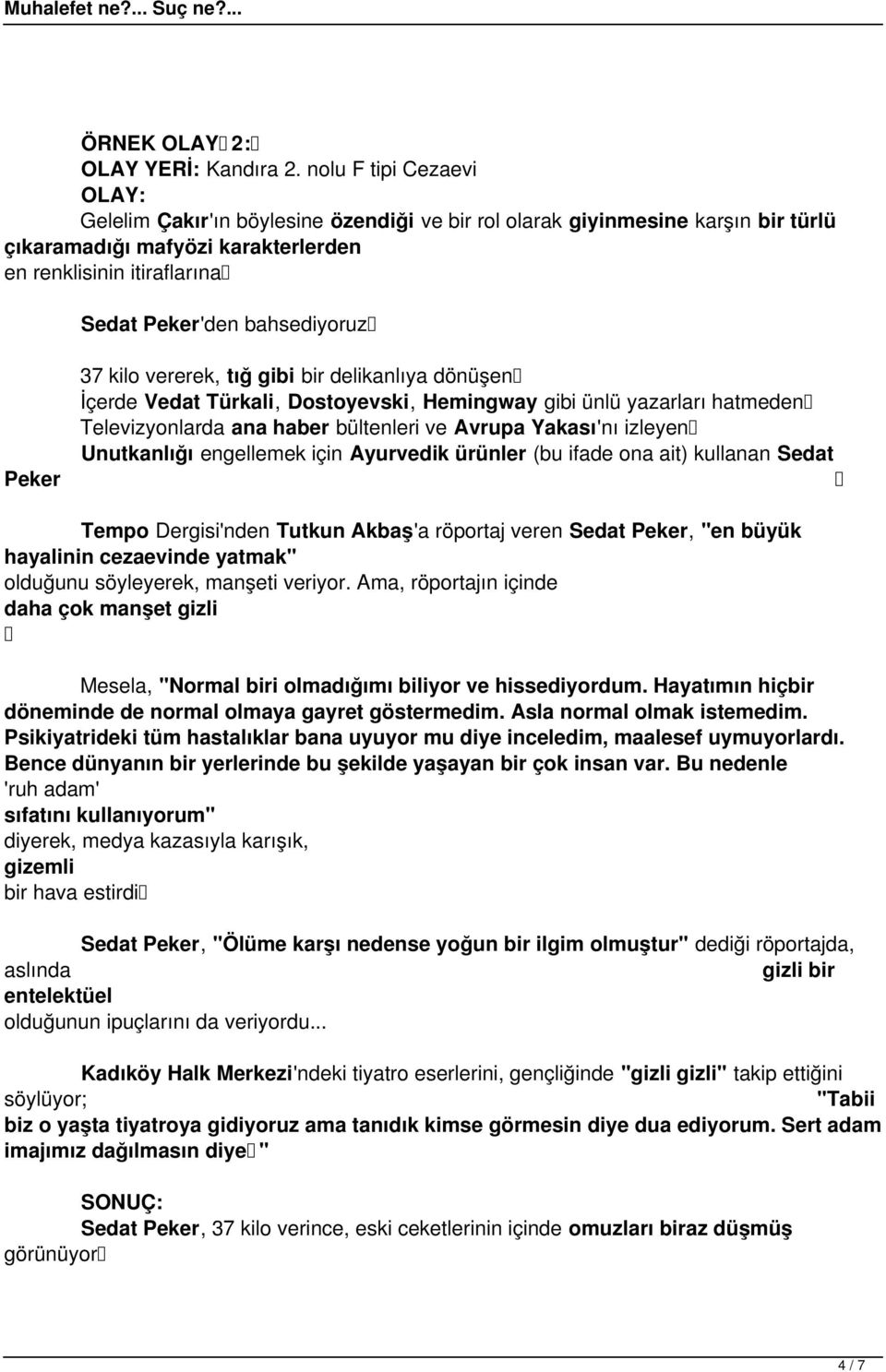 bahsediyoruz Peker 37 kilo vererek, tığ gibi bir delikanlıya dönüşen İçerde Vedat Türkali, Dostoyevski, Hemingway gibi ünlü yazarları hatmeden Televizyonlarda ana haber bültenleri ve Avrupa Yakası'nı