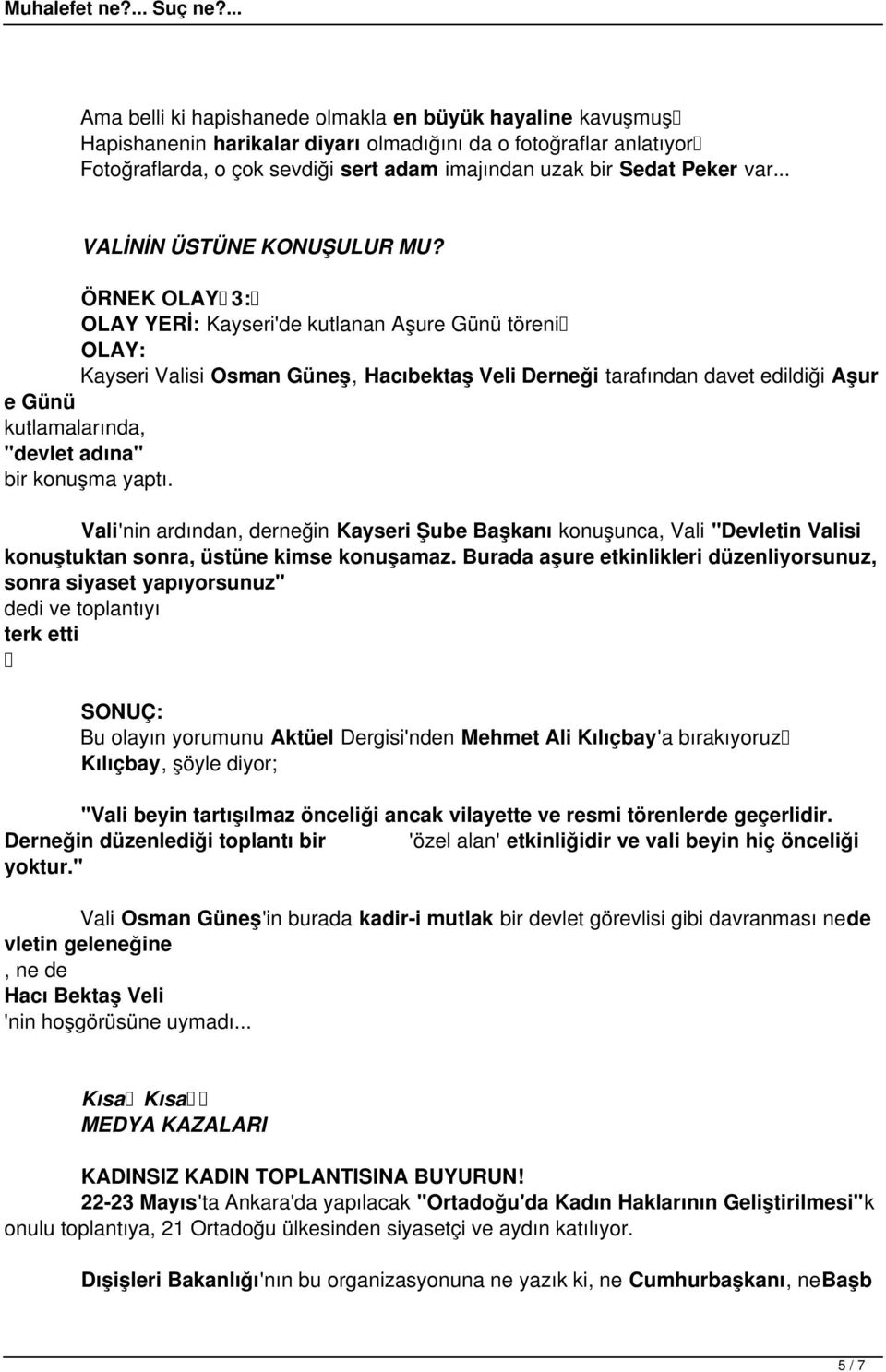 ÖRNEK OLAY 3: OLAY YERİ: Kayseri'de kutlanan Aşure Günü töreni OLAY: Kayseri Valisi Osman Güneş, Hacıbektaş Veli Derneği tarafından davet edildiği Aşur e Günü kutlamalarında, "devlet adına" bir