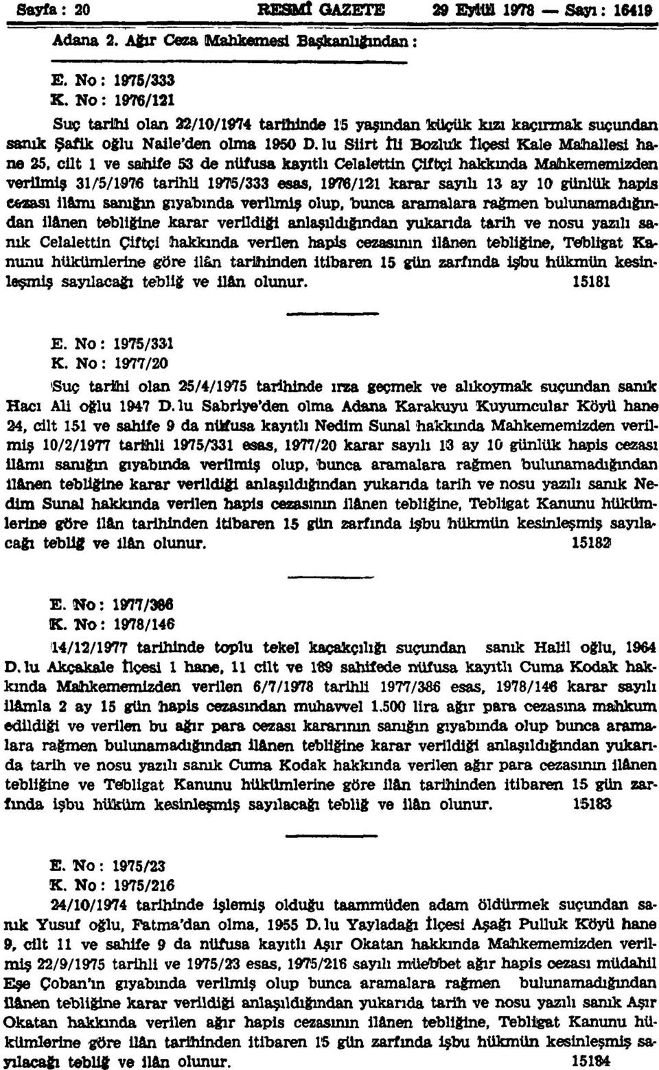 lu Siirt îli Bozluk İlçesi Kale Mahallesi hane 25, cilt 1 ve sahife 53 de nüfusa kayıtlı Celalettin Çiftçi hakkında Mahkememizden verilmiş 31/5/1976 tarihli 1975/333 esas, 1976/121 karar sayılı 13 ay