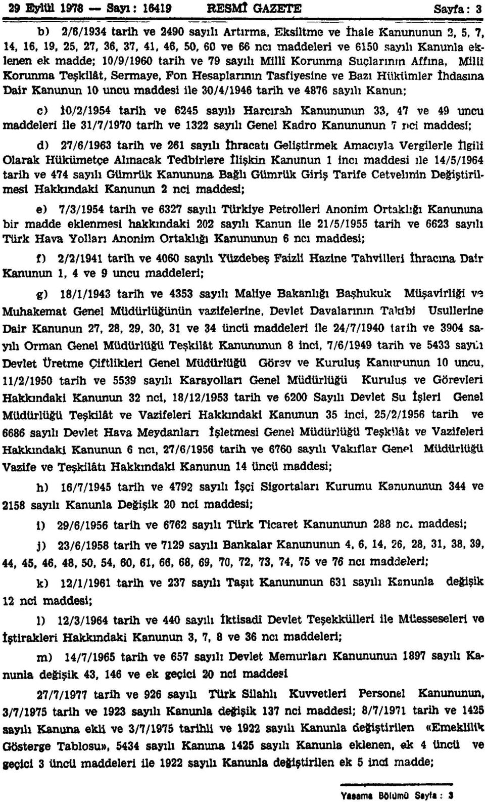 uncu maddesi ile 30/4/1946 tarih ve 4876 sayılı Kanun; c) 10/2/1954 tarih ve 6245 sayılı Harcırah Kanununun 33, 47 ve 49 uncu maddeleri ile 31/7/1970 tarih ve 1322 sayılı Genel Kadro Kanununun 7 nci