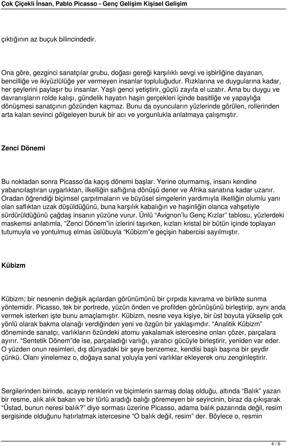 Ama bu duygu ve davranışların rolde kalışı, gündelik hayatın haşin gerçekleri içinde basitliğe ve yapaylığa dönüşmesi sanatçının gözünden kaçmaz.