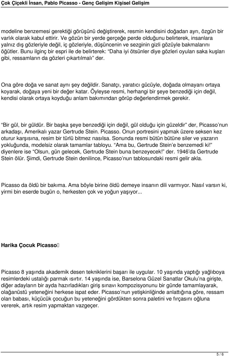 Bunu ilginç bir espri ile de belirterek: Daha iyi ötsünler diye gözleri oyulan saka kuşları gibi, ressamların da gözleri çıkartılmalı der. Ona göre doğa ve sanat aynı şey değildir.