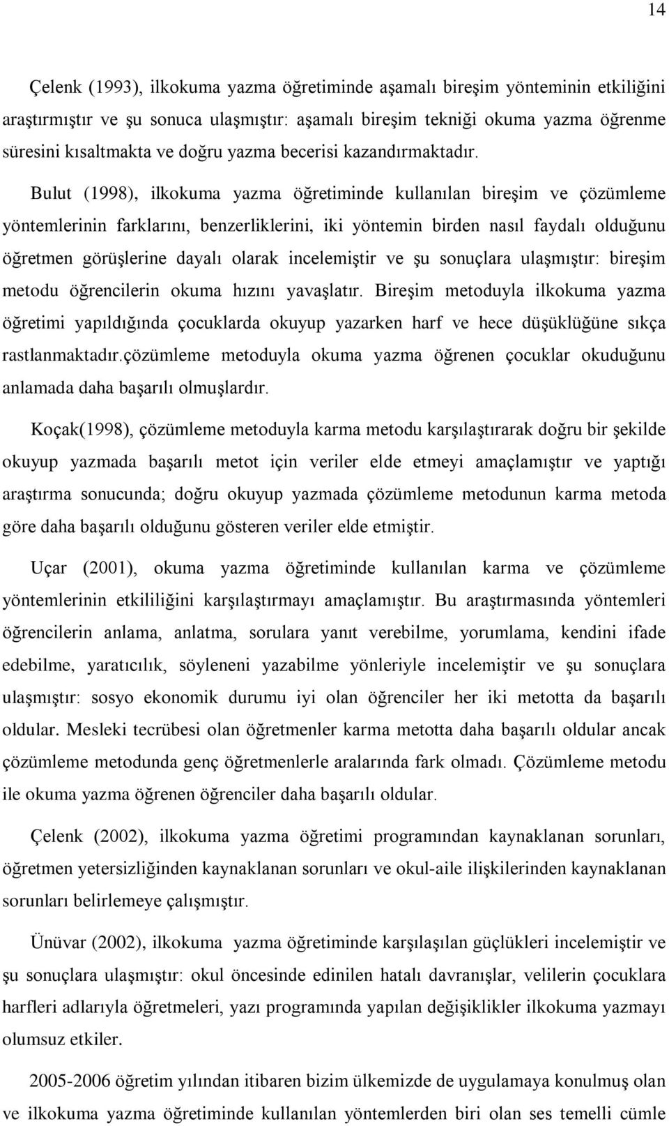 Bulut (1998), ilkokuma yazma öðretiminde kullanýlan bireºim ve çözümleme yöntemlerinin farklarýný, benzerliklerini, iki yöntemin birden nasýl faydalý olduðunu öðretmen görüºlerine dayalý olarak