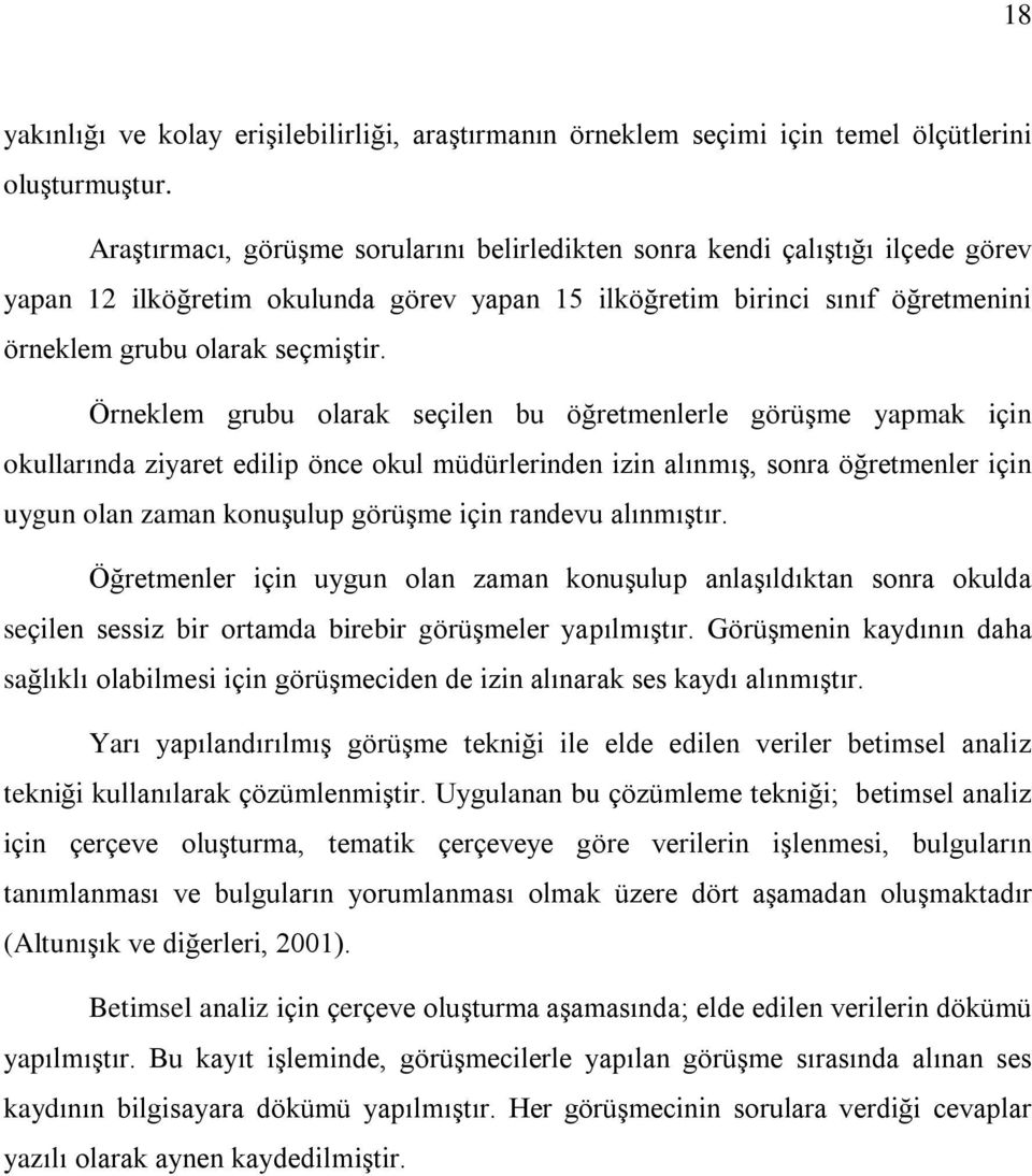 Örneklem grubu olarak seçilen bu öðretmenlerle görüºme yapmak için okullarýnda ziyaret edilip önce okul müdürlerinden izin alýnmýº, sonra öðretmenler için uygun olan zaman konuºulup görüºme için