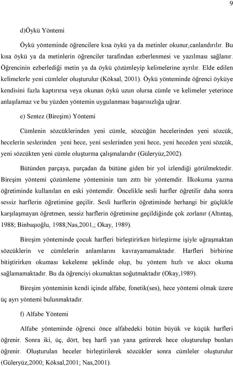 Öykü yönteminde öðrenci öyküye kendisini fazla kaptýrýrsa veya okunan öykü uzun olursa cümle ve kelimeler yeterince anlaºýlamaz ve bu yüzden yöntemin uygulanmasý baºarýsýzlýða uðrar.