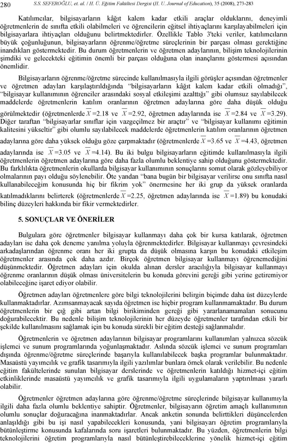 ihtiyaçlarını karşılayabilmeleri için bilgisayarlara ihtiyaçları olduğunu belirtmektedirler.