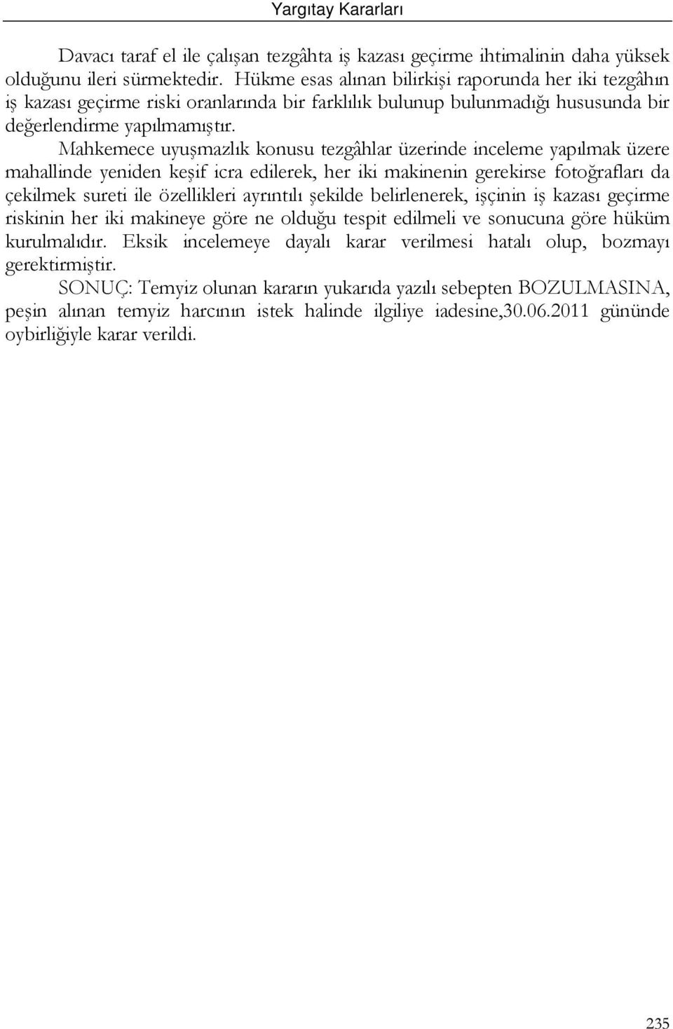 Mahkemece uyuşmazlık konusu tezgâhlar üzerinde inceleme yapılmak üzere mahallinde yeniden keşif icra edilerek, her iki makinenin gerekirse fotoğrafları da çekilmek sureti ile özellikleri ayrıntılı