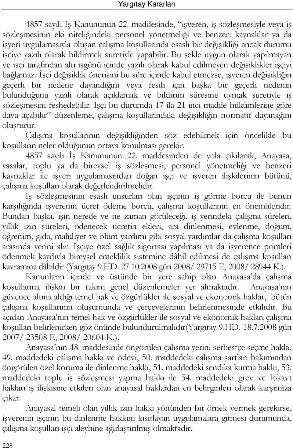 ancak durumu işçiye yazılı olarak bildirmek suretiyle yapabilir. Bu şekle uygun olarak yapılmayan ve işçi tarafından altı işgünü içinde yazılı olarak kabul edilmeyen değişiklikler işçiyi bağlamaz.