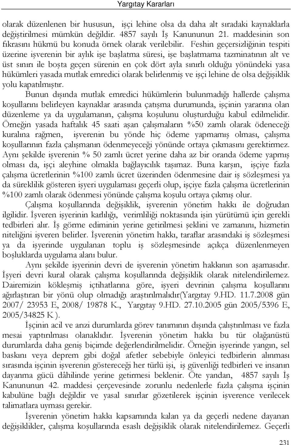 Feshin geçersizliğinin tespiti üzerine işverenin bir aylık işe başlatma süresi, işe başlatmama tazminatının alt ve üst sınırı ile boşta geçen sürenin en çok dört ayla sınırlı olduğu yönündeki yasa