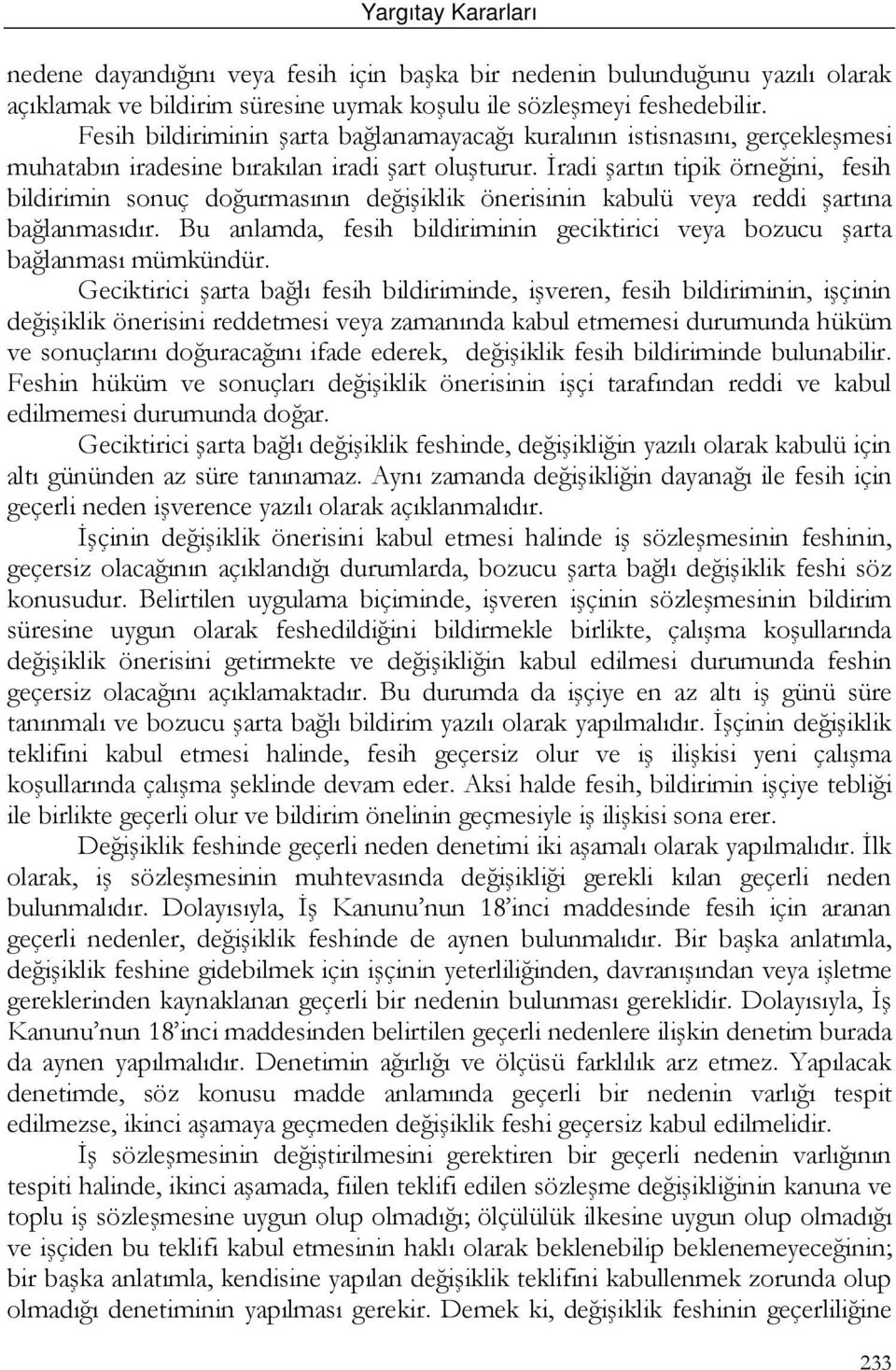 İradi şartın tipik örneğini, fesih bildirimin sonuç doğurmasının değişiklik önerisinin kabulü veya reddi şartına bağlanmasıdır.