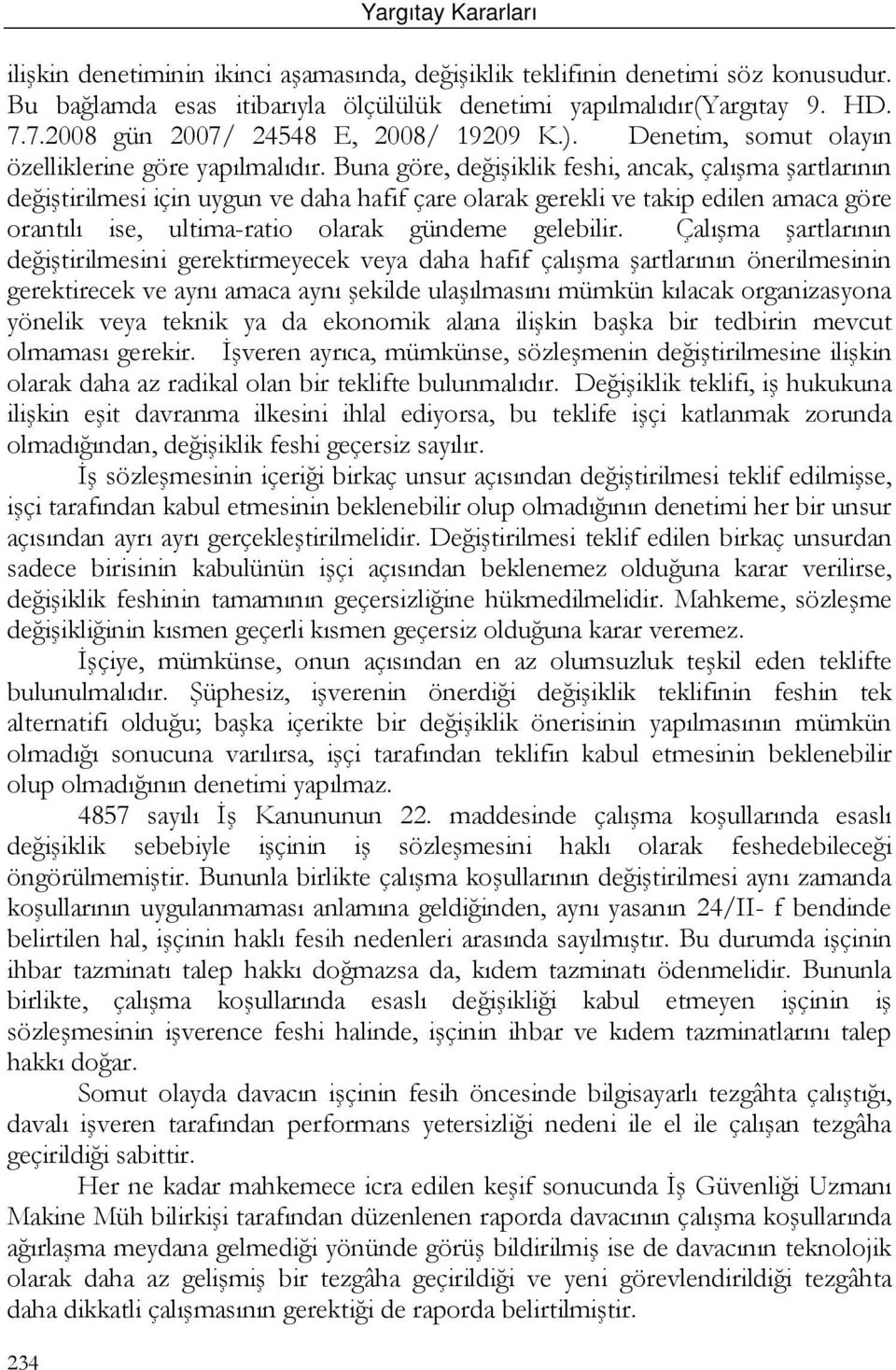 Buna göre, değişiklik feshi, ancak, çalışma şartlarının değiştirilmesi için uygun ve daha hafif çare olarak gerekli ve takip edilen amaca göre orantılı ise, ultima-ratio olarak gündeme gelebilir.