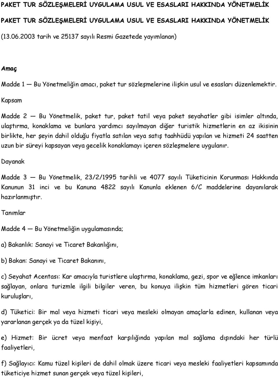 Kapsam Madde 2 Bu Yönetmelik, paket tur, paket tatil veya paket seyahatler gibi isimler altında, ulaştırma, konaklama ve bunlara yardımcı sayılmayan diğer turistik hizmetlerin en az ikisinin