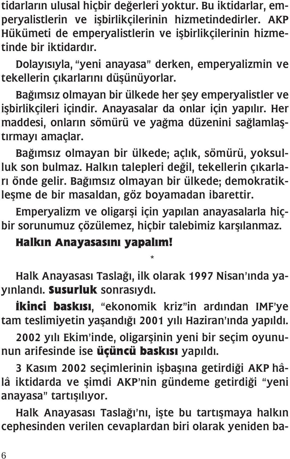 Her maddesi, onlar n sömürü ve ya ma düzenini sa lamlaflt rmay amaçlar. Ba ms z olmayan bir ülkede; açl k, sömürü, yoksulluk son bulmaz. Halk n talepleri de il, tekellerin ç karlar önde gelir.