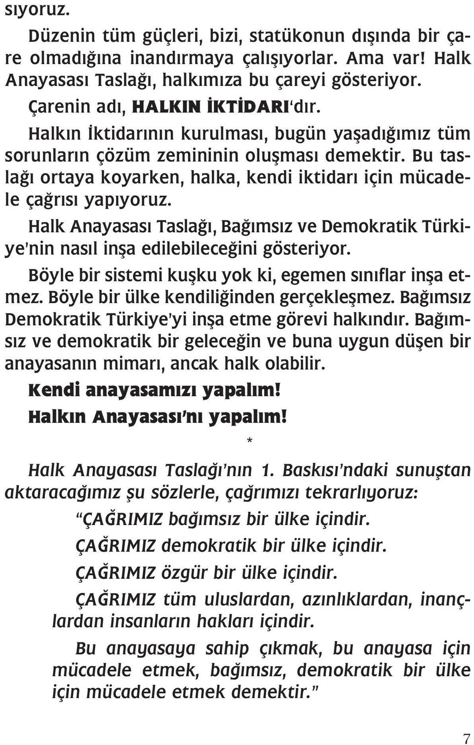 Halk Anayasas Tasla, Ba ms z ve Demokratik Türkiye nin nas l infla edilebilece ini gösteriyor. Böyle bir sistemi kuflku yok ki, egemen s n flar infla etmez. Böyle bir ülke kendili inden gerçekleflmez.