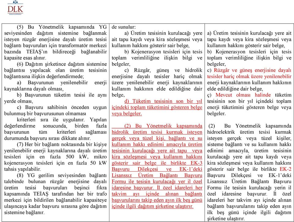 (6) Dağıtım şirketince dağıtım sistemine bağlantısı yapılacak olan üretim tesisinin bağlantısına ilişkin değerlendirmede; a) Başvurunun yenilenebilir enerji kaynaklarına dayalı olması, b) Başvurunun