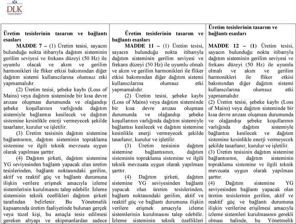 (2) Üretim tesisi, şebeke kaybı (Loss of Mains) veya dağıtım sisteminde bir kısa devre arızası oluşması durumunda ve olağandışı şebeke koşullarının varlığında dağıtım sistemiyle bağlantısı kesilecek