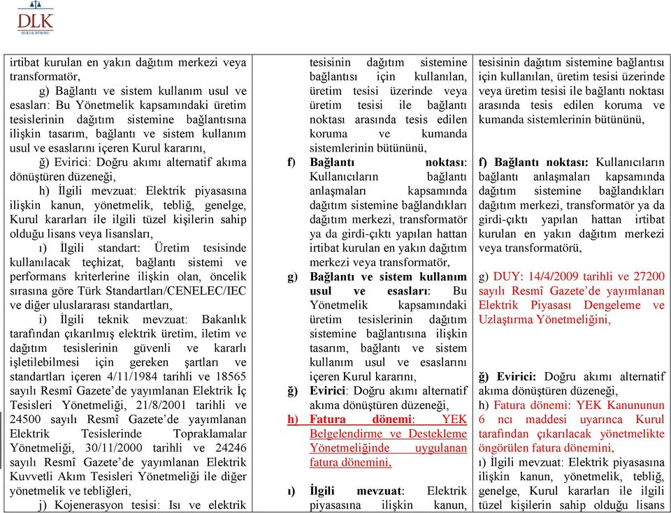 yönetmelik, tebliğ, genelge, Kurul kararları ile ilgili tüzel kişilerin sahip olduğu lisans veya lisansları, ı) İlgili standart: Üretim tesisinde kullanılacak teçhizat, bağlantı sistemi ve performans