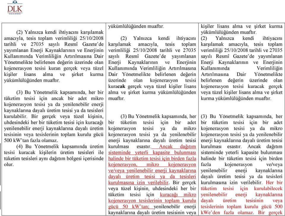 (3) Bu Yönetmelik kapsamında, her bir tüketim tesisi için ancak bir adet mikro kojenerasyon tesisi ya da yenilenebilir enerji kaynaklarına dayalı üretim tesisi ya da tesisleri kurulabilir.