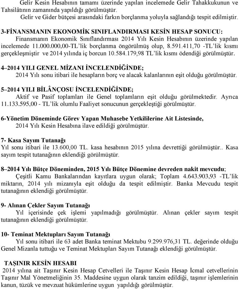 3-FİNANSMANIN EKONOMİK SINIFLANDIRMASI KESİN HESAP SONUCU: Finansmanın Ekonomik Sınıflandırması 2014 Yılı Kesin Hesabının üzerinde yapılan incelemede 11.000.000,00-TL lik borçlanma öngörülmüş olup, 8.