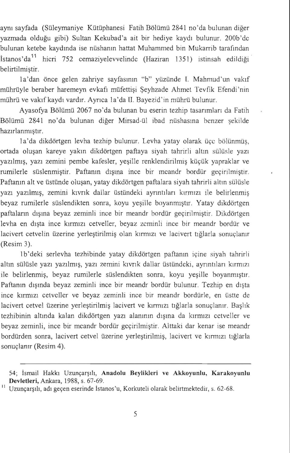 la'dan önce gelen zahriye sayfasının "b" yüzünde i. Mahmud'un vakıf mührüyle beraber haremeyn evkafı müfettişi Şeyhzade Ahmet Tevfik Efendi'nin mührü ve vakıfkaydı vardır. Ayrıca la'da U.