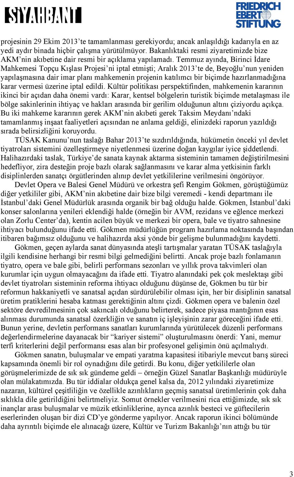 Temmuz ayında, Birinci İdare Mahkemesi Topçu Kışlası Projesi ni iptal etmişti; Aralık 2013 te de, Beyoğlu nun yeniden yapılaşmasına dair imar planı mahkemenin projenin katılımcı bir biçimde