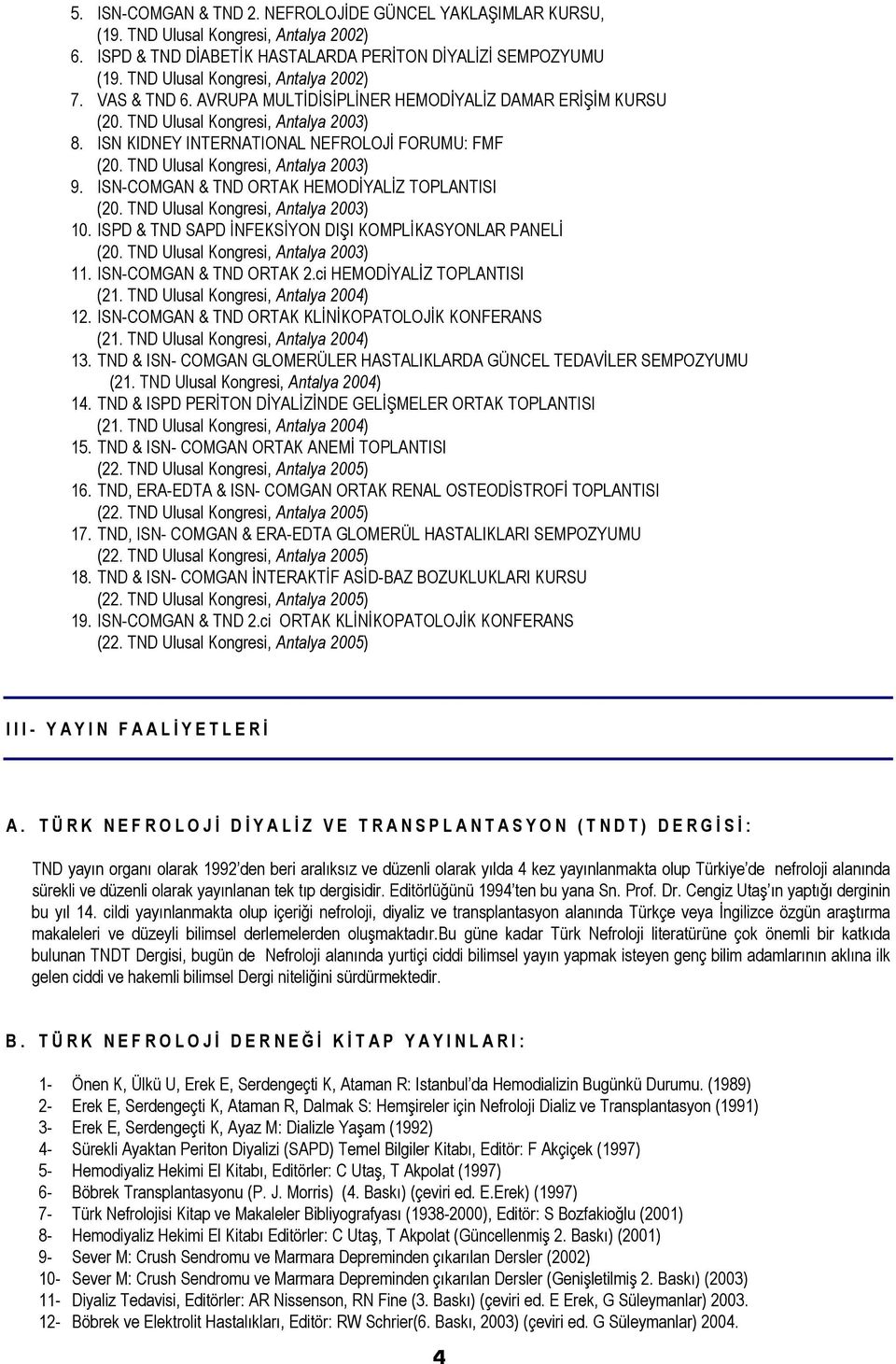 TND Ulusal Kongresi, Antalya 2003) 9. ISN-COMGAN & TND ORTAK HEMODİYALİZ TOPLANTISI (20. TND Ulusal Kongresi, Antalya 2003) 10. ISPD & TND SAPD İNFEKSİYON DIŞI KOMPLİKASYONLAR PANELİ (20.