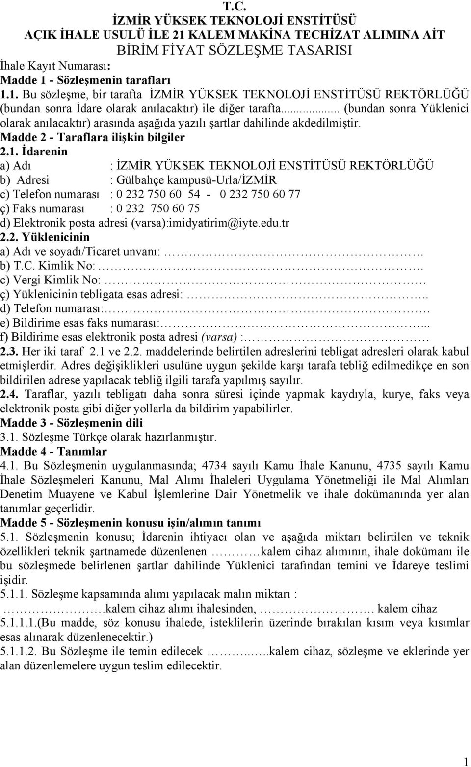 İdarenin a) Adı : İZMİR YÜKSEK TEKNOLOJİ ENSTİTÜSÜ REKTÖRLÜĞÜ b) Adresi : Gülbahçe kampusü-urla/izmir c) Telefon numarası : 0 232 750 60 54-0 232 750 60 77 ç) Faks numarası : 0 232 750 60 75 d)