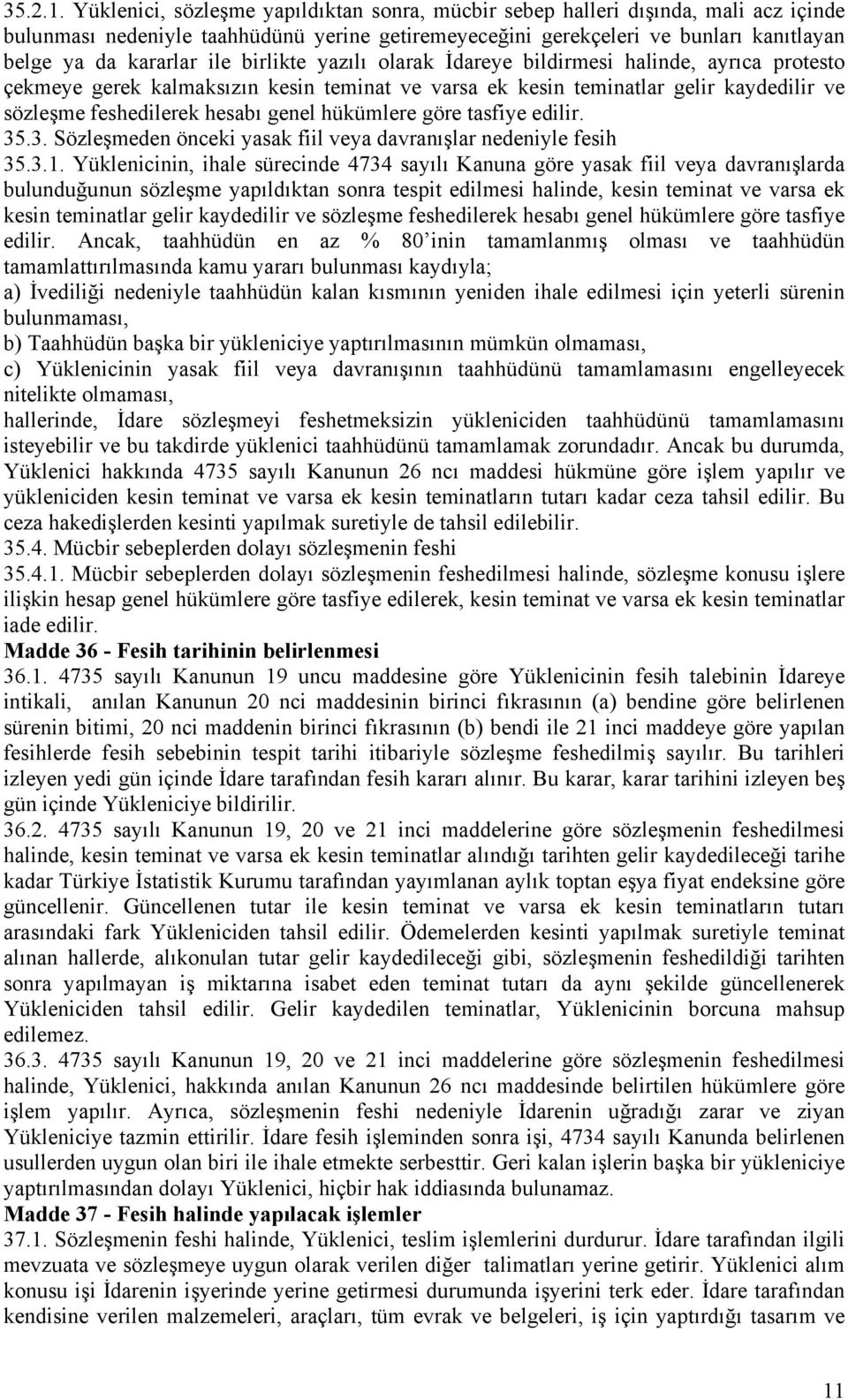 birlikte yazılı olarak İdareye bildirmesi halinde, ayrıca protesto çekmeye gerek kalmaksızın kesin teminat ve varsa ek kesin teminatlar gelir kaydedilir ve sözleşme feshedilerek hesabı genel