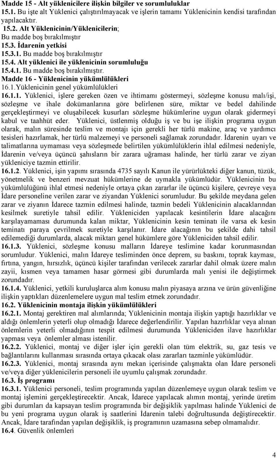 1.Yüklenicinin genel yükümlülükleri 16.1.1. Yüklenici, işlere gereken özen ve ihtimamı göstermeyi, sözleşme konusu malı/işi, sözleşme ve ihale dokümanlarına göre belirlenen süre, miktar ve bedel