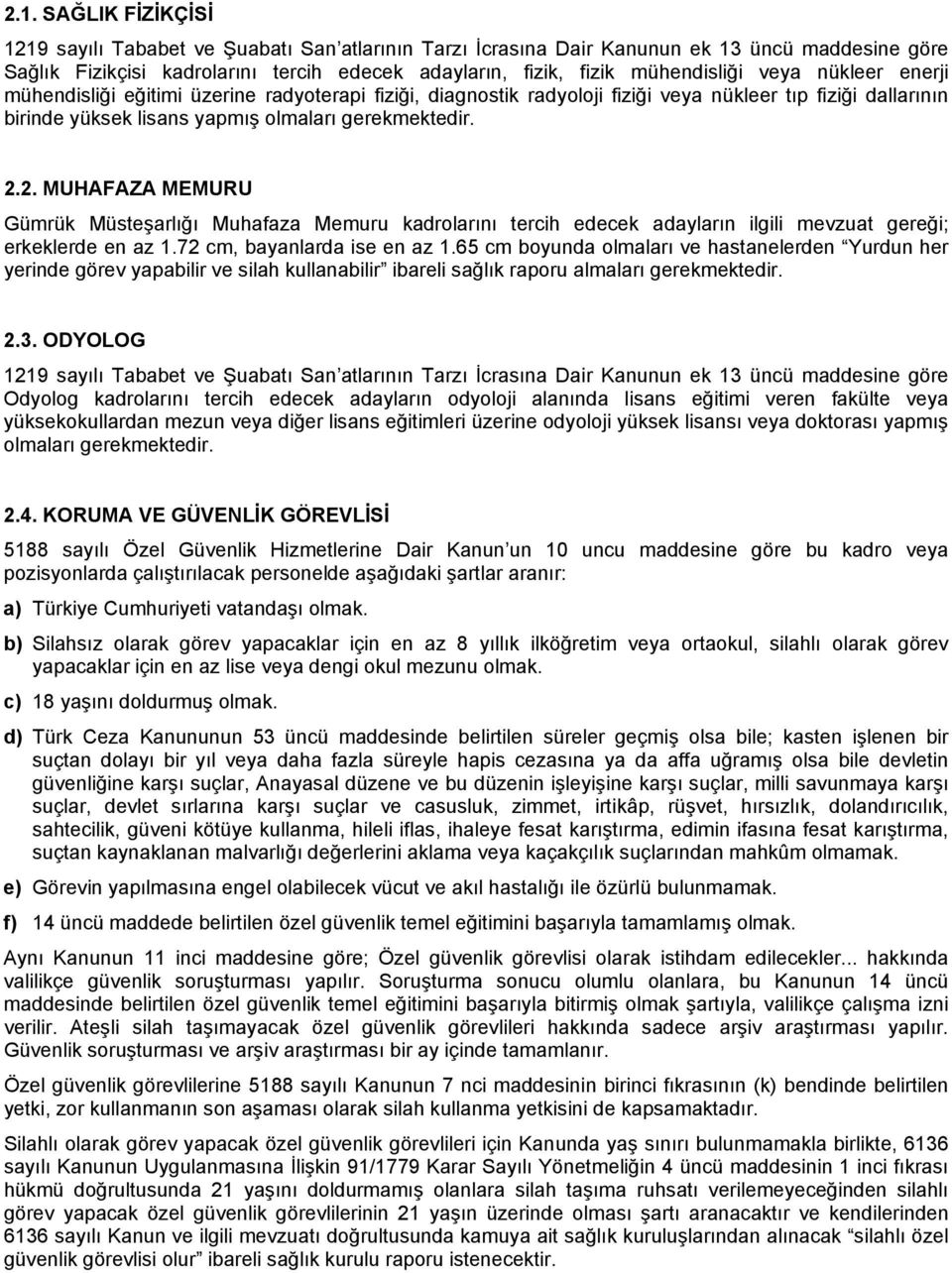 2. MUHAFAZA MEMURU Gümrük Müsteşarlığı Muhafaza Memuru kadrolarını tercih edecek adayların ilgili mevzuat gereği; erkeklerde en az 1.72 cm, bayanlarda ise en az 1.